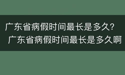 广东省病假时间最长是多久？ 广东省病假时间最长是多久啊