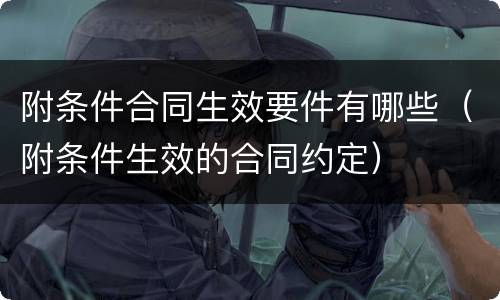 附条件合同生效要件有哪些（附条件生效的合同约定）