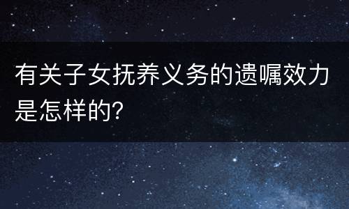 有关子女抚养义务的遗嘱效力是怎样的？