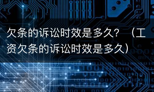 欠条的诉讼时效是多久？（工资欠条的诉讼时效是多久）