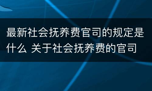 最新社会抚养费官司的规定是什么 关于社会抚养费的官司