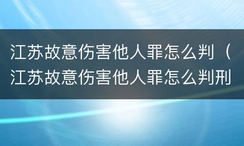 江苏故意伤害他人罪怎么判（江苏故意伤害他人罪怎么判刑）