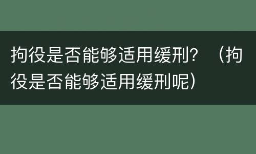 拘役是否能够适用缓刑？（拘役是否能够适用缓刑呢）