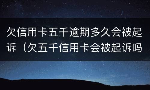 欠信用卡五千逾期多久会被起诉（欠五千信用卡会被起诉吗）