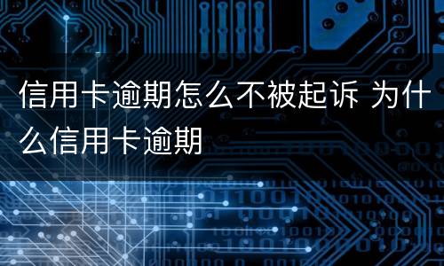 信用卡逾期怎么不被起诉 为什么信用卡逾期