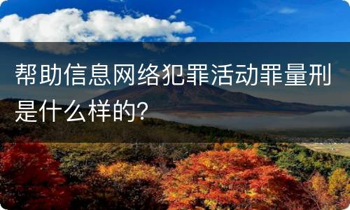 帮助信息网络犯罪活动罪量刑是什么样的？
