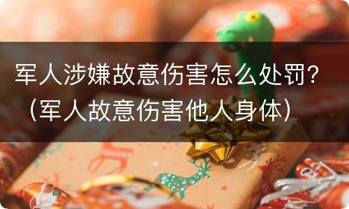 军人涉嫌故意伤害怎么处罚？（军人故意伤害他人身体）