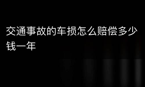 交通事故的车损怎么赔偿多少钱一年