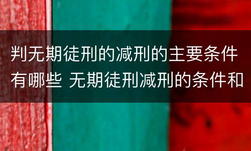 判无期徒刑的减刑的主要条件有哪些 无期徒刑减刑的条件和限度