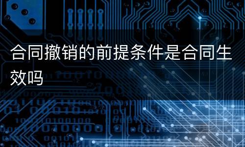 合同撤销的前提条件是合同生效吗