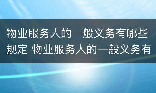 物业服务人的一般义务有哪些规定 物业服务人的一般义务有哪些规定要求
