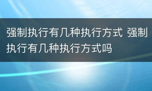 强制执行有几种执行方式 强制执行有几种执行方式吗