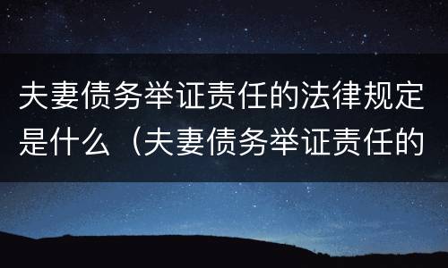 夫妻债务举证责任的法律规定是什么（夫妻债务举证责任的法律规定是什么呢）