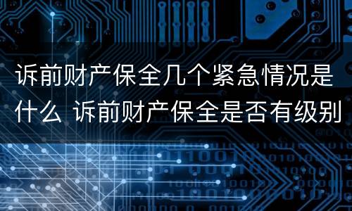 诉前财产保全几个紧急情况是什么 诉前财产保全是否有级别管辖