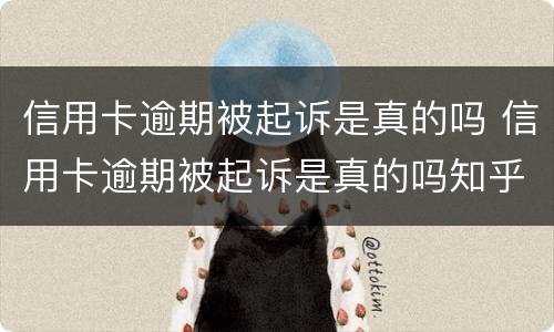 信用卡逾期被起诉是真的吗 信用卡逾期被起诉是真的吗知乎