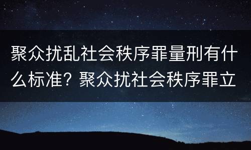 聚众扰乱社会秩序罪量刑有什么标准? 聚众扰社会秩序罪立案标准