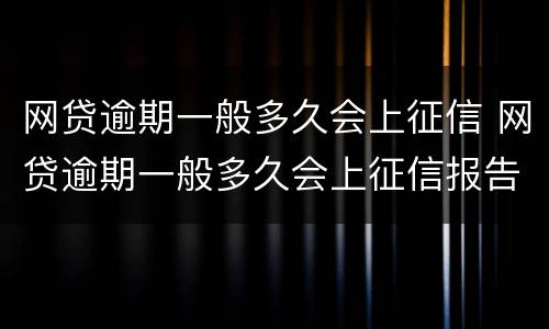 网贷逾期一般多久会上征信 网贷逾期一般多久会上征信报告