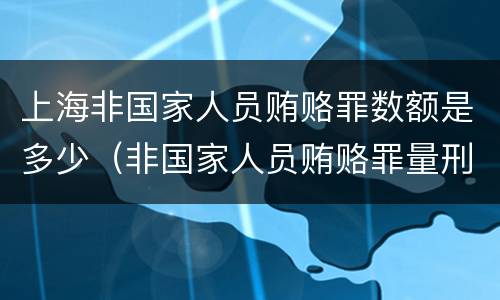 上海非国家人员贿赂罪数额是多少（非国家人员贿赂罪量刑标准）