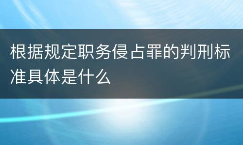 根据规定职务侵占罪的判刑标准具体是什么