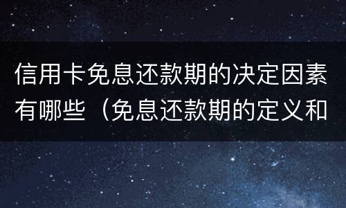 信用卡免息还款期的决定因素有哪些（免息还款期的定义和必要条件）