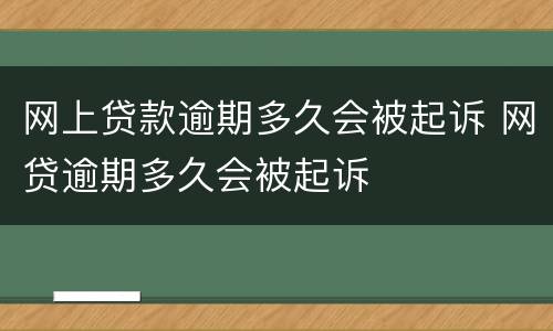 网上贷款逾期多久会被起诉 网贷逾期多久会被起诉