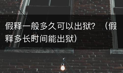 假释一般多久可以出狱？（假释多长时间能出狱）