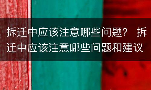 拆迁中应该注意哪些问题？ 拆迁中应该注意哪些问题和建议