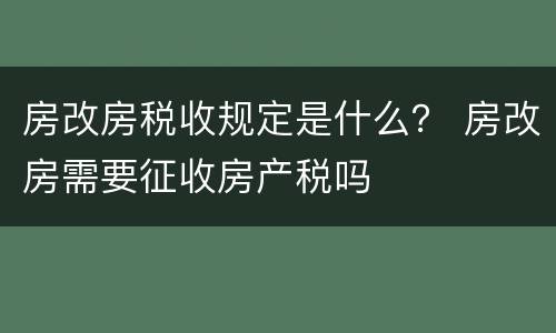 房改房税收规定是什么？ 房改房需要征收房产税吗