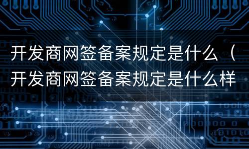 开发商网签备案规定是什么（开发商网签备案规定是什么样的）