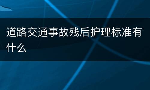 道路交通事故残后护理标准有什么