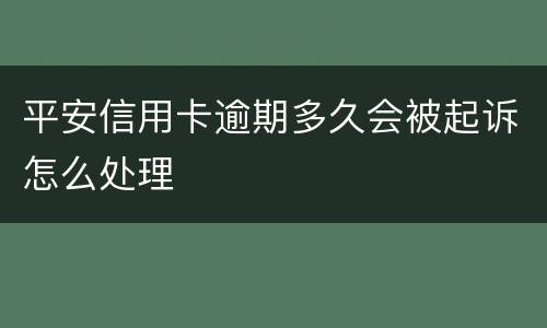 平安信用卡逾期多久会被起诉怎么处理