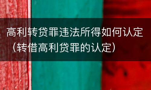 高利转贷罪违法所得如何认定（转借高利贷罪的认定）