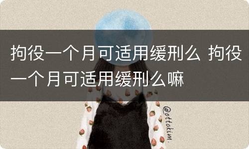 拘役一个月可适用缓刑么 拘役一个月可适用缓刑么嘛