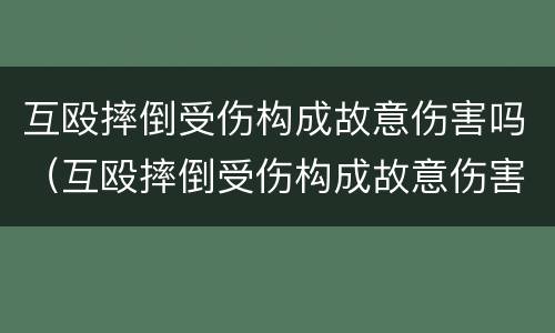 互殴摔倒受伤构成故意伤害吗（互殴摔倒受伤构成故意伤害吗怎么判）