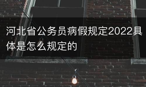 河北省公务员病假规定2022具体是怎么规定的