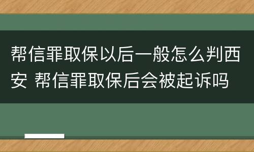 帮信罪取保以后一般怎么判西安 帮信罪取保后会被起诉吗