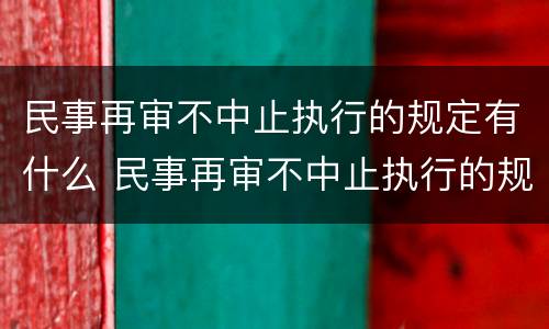 民事再审不中止执行的规定有什么 民事再审不中止执行的规定有什么影响