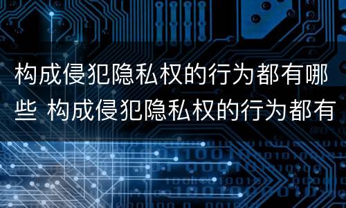 构成侵犯隐私权的行为都有哪些 构成侵犯隐私权的行为都有哪些类型