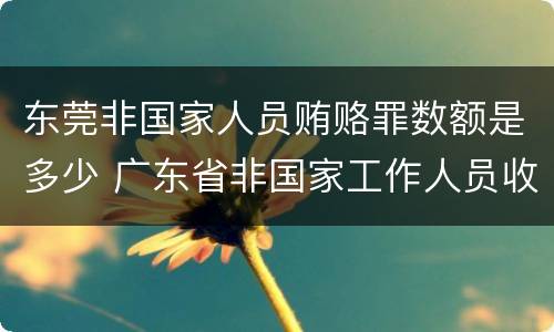 东莞非国家人员贿赂罪数额是多少 广东省非国家工作人员收贿罪量刑标准,数额较大是多少