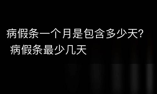 病假条一个月是包含多少天？ 病假条最少几天