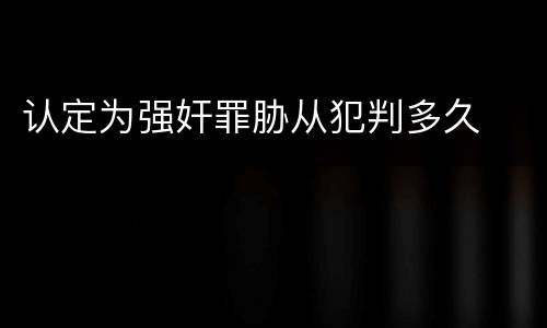 认定为强奸罪胁从犯判多久