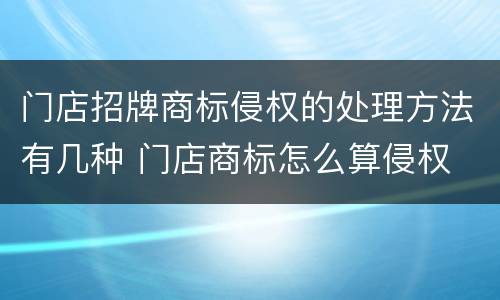 门店招牌商标侵权的处理方法有几种 门店商标怎么算侵权