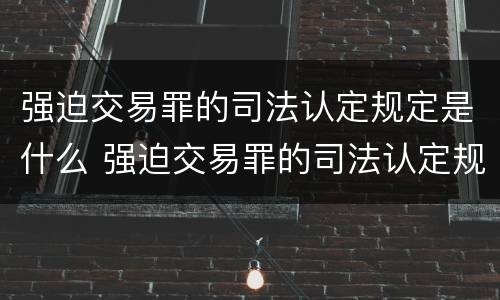 强迫交易罪的司法认定规定是什么 强迫交易罪的司法认定规定是什么