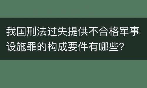 我国刑法过失提供不合格军事设施罪的构成要件有哪些？