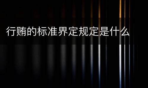 行贿的标准界定规定是什么