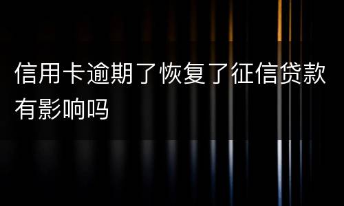 信用卡逾期了恢复了征信贷款有影响吗