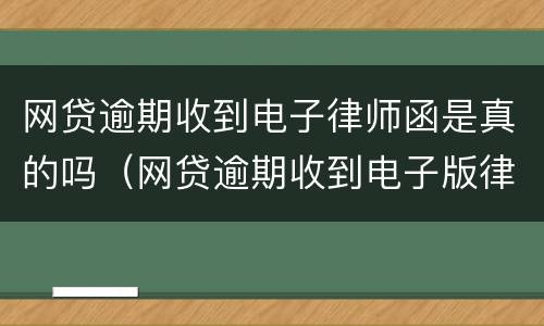 网贷逾期收到电子律师函是真的吗（网贷逾期收到电子版律师函）