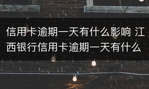 信用卡逾期一天有什么影响 江西银行信用卡逾期一天有什么影响