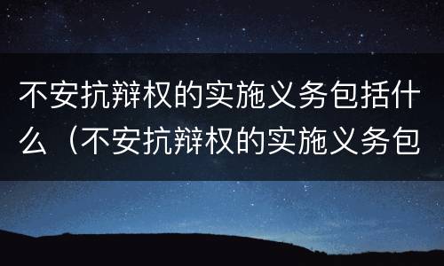 不安抗辩权的实施义务包括什么（不安抗辩权的实施义务包括什么内容）