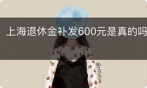 上海退休金补发600元是真的吗